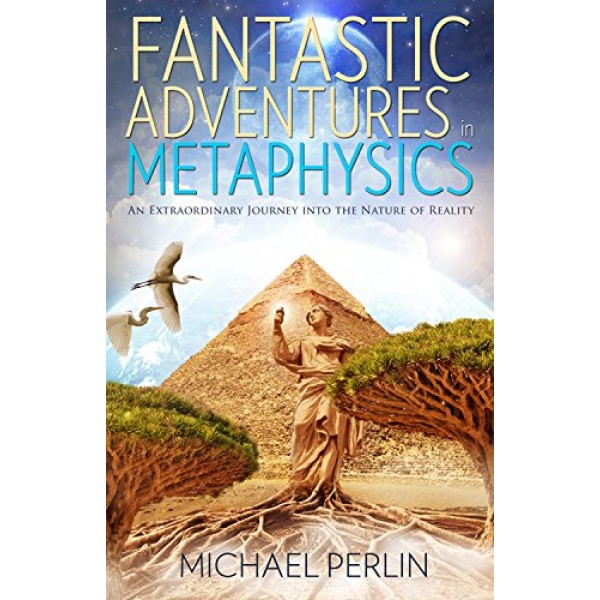 Fantastic Adventures in Metaphysics - Michael Perlin