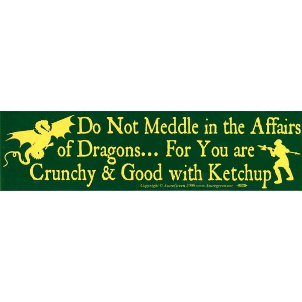 Bumper Sticker: Do Not Meddle In The Affairs Of Dragons....