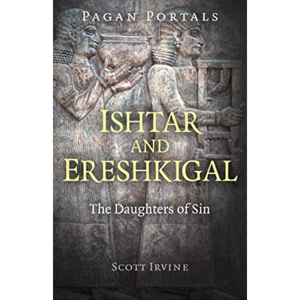 Pagan Portals - Ishtar and Ereshkigal - Scott Irvine