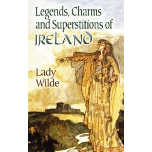 Legends Charms & Superstitions of Ireland - Lady Wilde