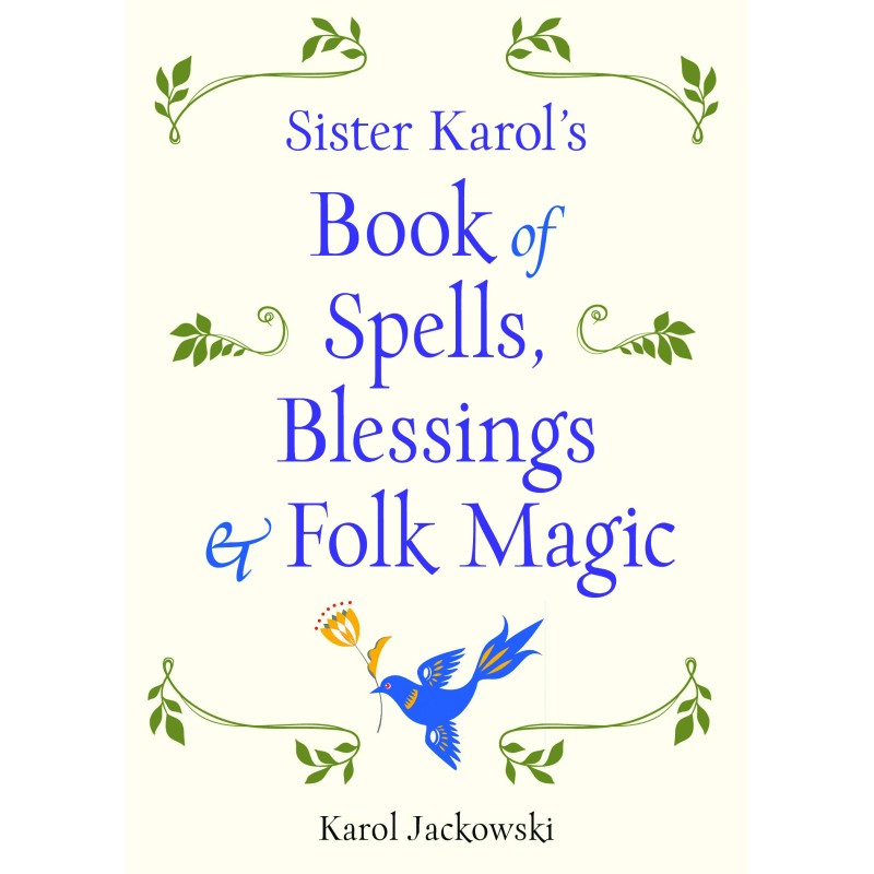 Sister Karols Book of Spells, Blessings & Folk Magic NR - Karol Jackowski Sister Karols Book of Spells, Blessings & Folk Magic NR - Karol Jackowski