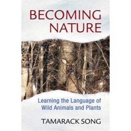 Devenir la nature: Apprendre la langue des animaux sauvages et des plantes - Tamarack Song Devenir la nature: Apprendre la langue des animaux sauvages et des plantes - Tamarack Song