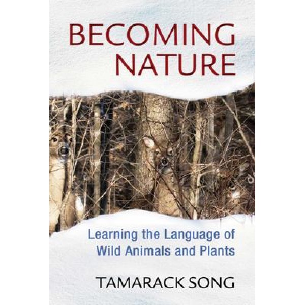 Devenir la nature: Apprendre la langue des animaux sauvages et des plantes - Tamarack Song