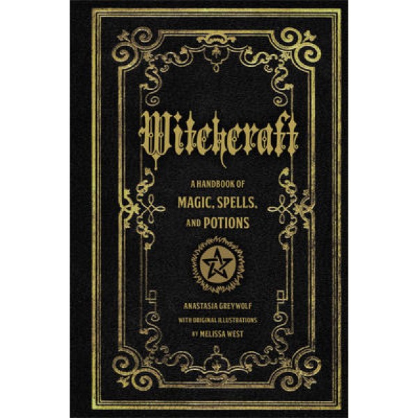 Witchcraft: A Handbook of Magic Spells and Potions - Anastasia Greyleaf & Melissa West