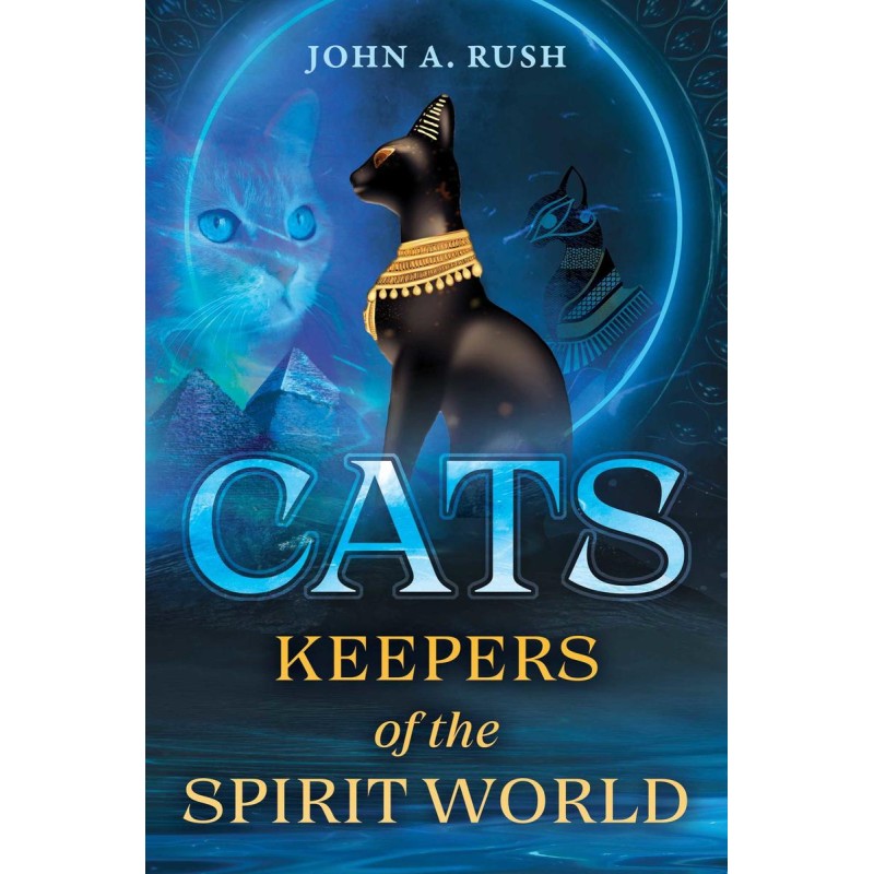 Cats: Keepers of the Spirit World - John A Rush Cats: Keepers of the Spirit World - John A Rush