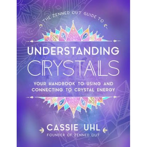 Zenned Out Guide pour comprendre les cristaux - Cassie Uhl