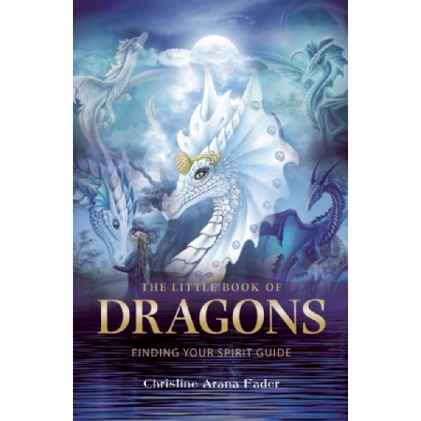 Little Book of Dragons: Finding your spirit guide - Christine Arana Fader
