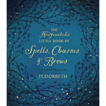 Hedgewitch’s Little Book of Spells, Charms & Brews, Le - Tudorbeth Hedgewitch’s Little Book of Spells, Charms & Brews, Le - Tudorbeth