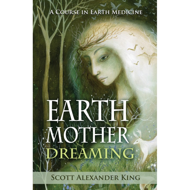 Earth Mother Dreaming - A Course In Earth Medicine - Scott Alexander King Earth Mother Dreaming - A Course In Earth Medicine - Scott Alexander King
