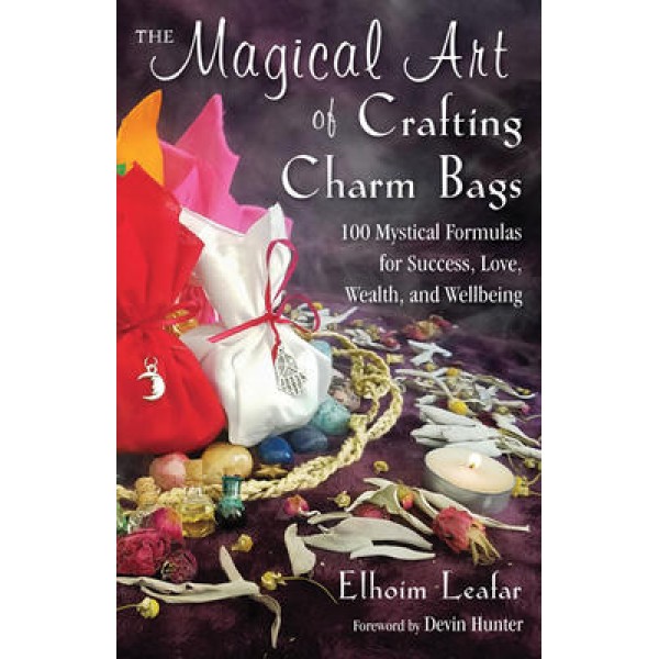 Magical Art of Crafting Charm Bags: 100 Mystical Formulas for Success, Love, Wealth, and Wellbeing (tp) NR - Elhoim Leafar