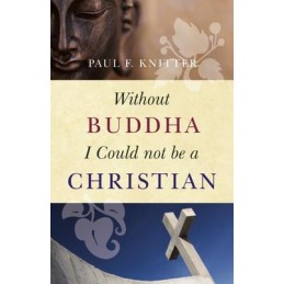 Without Buddha I Could Not Be a Christian (tp) NR - Paul Knitter Without Buddha I Could Not Be a Christian (tp) NR - Paul Knitter